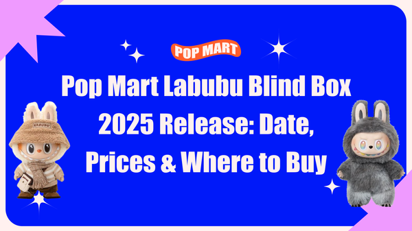 Pop Mart Labubu Blind Box 2025 Release: Date, Prices & Where to Buy